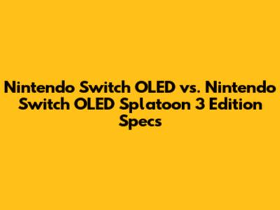 Nintendo Switch OLED vs. Nintendo Switch OLED Splatoon 3 Edition Specs