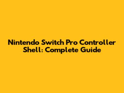 Nintendo Switch Pro Controller Shell: Complete Guide