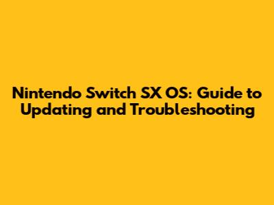 Nintendo Switch SX OS: Guide to Updating and Troubleshooting