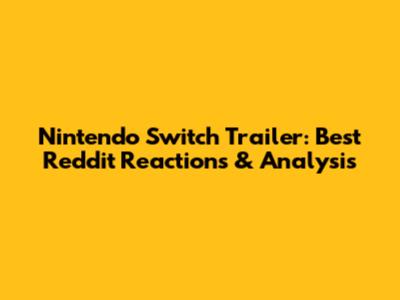 Nintendo Switch Trailer: Best Reddit Reactions & Analysis