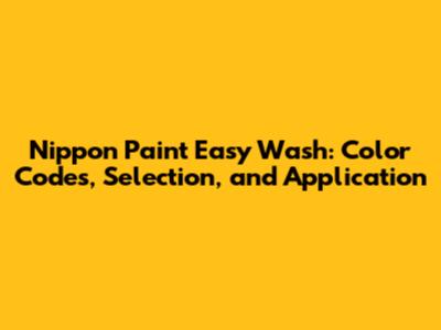Nippon Paint Easy Wash: Color Codes, Selection, and Application