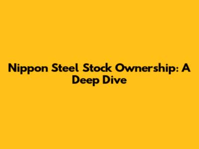 Nippon Steel Stock Ownership: A Deep Dive