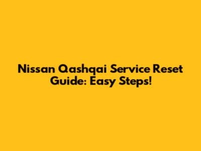 Nissan Qashqai Service Reset Guide: Easy Steps!