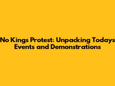 No Kings Protest: Unpacking Today's Events and Demonstrations