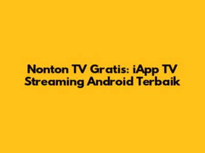Nonton TV Gratis: iApp TV Streaming Android Terbaik