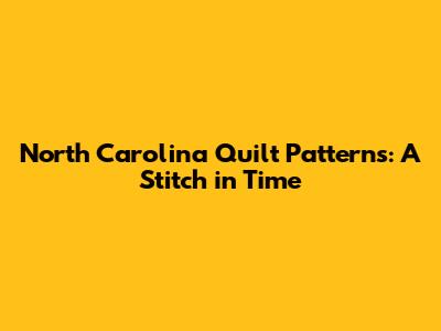 North Carolina Quilt Patterns: A Stitch in Time
