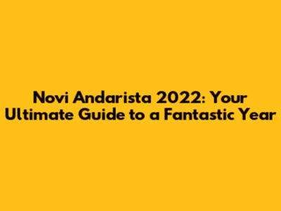 Novi Andarista 2022: Your Ultimate Guide to a Fantastic Year