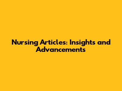 Nursing Articles: Insights and Advancements