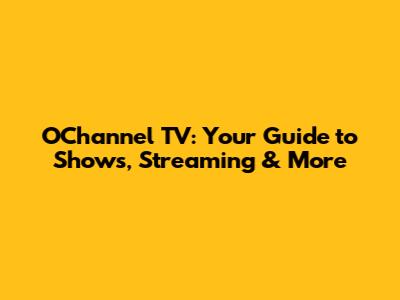 O'Channel TV: Your Guide to Shows, Streaming & More