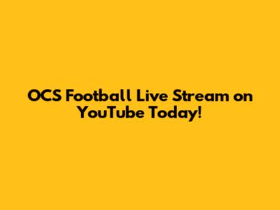 OCS Football Live Stream on YouTube Today!