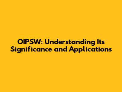 OIPSW: Understanding Its Significance and Applications