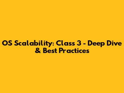 OS Scalability: Class 3 - Deep Dive & Best Practices