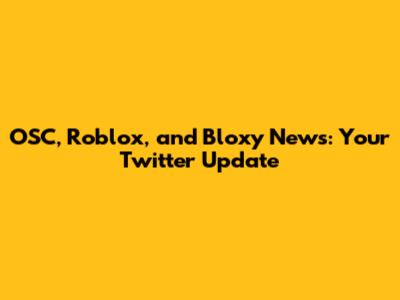 OSC, Roblox, and Bloxy News: Your Twitter Update