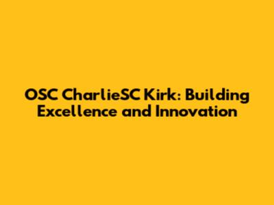 OSC CharlieSC Kirk: Building Excellence and Innovation