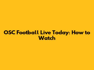 OSC Football Live Today: How to Watch