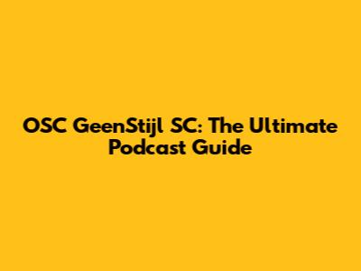 OSC GeenStijl SC: The Ultimate Podcast Guide