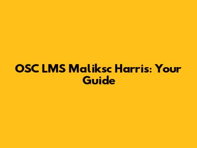 OSC LMS Maliksc Harris: Your Guide