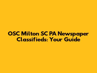 OSC Milton SC PA Newspaper Classifieds: Your Guide