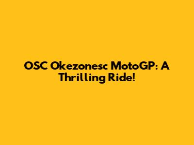OSC Okezonesc MotoGP: A Thrilling Ride!