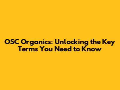 OSC Organics: Unlocking the Key Terms You Need to Know