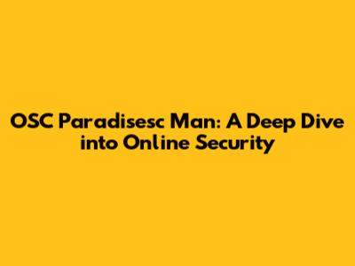 OSC Paradisesc Man: A Deep Dive into Online Security