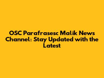 OSC Parafrasesc Malik News Channel: Stay Updated with the Latest