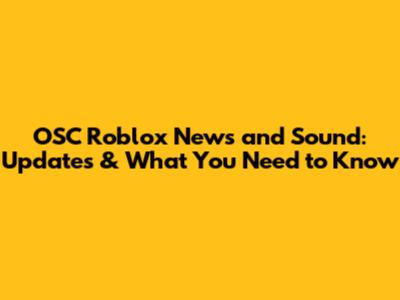 OSC Roblox News and Sound: Updates & What You Need to Know