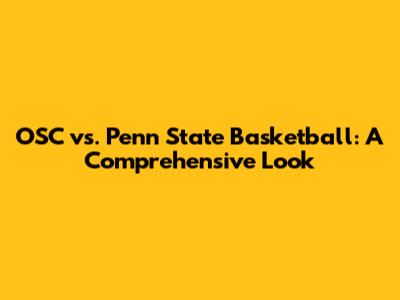 OSC vs. Penn State Basketball: A Comprehensive Look
