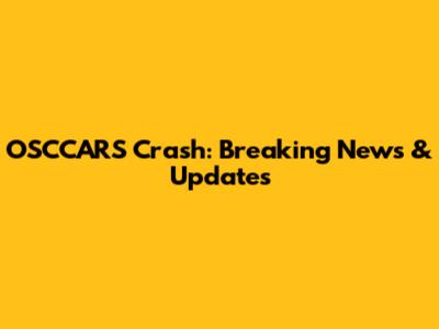 OSCCARS Crash: Breaking News & Updates
