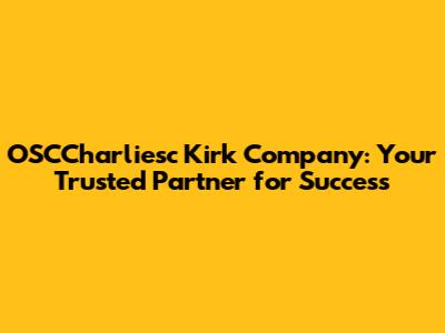 OSCCharliesc Kirk Company: Your Trusted Partner for Success