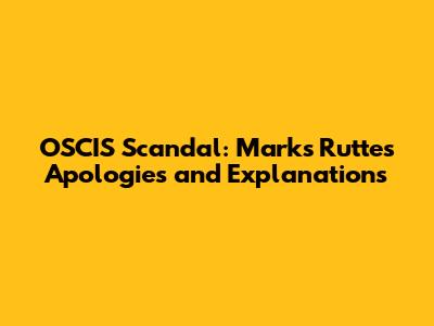 OSCIS Scandal: Marks Rutte's Apologies and Explanations