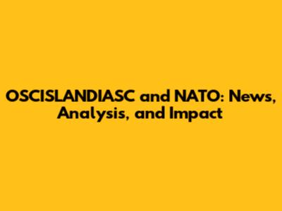 OSCISLANDIASC and NATO: News, Analysis, and Impact