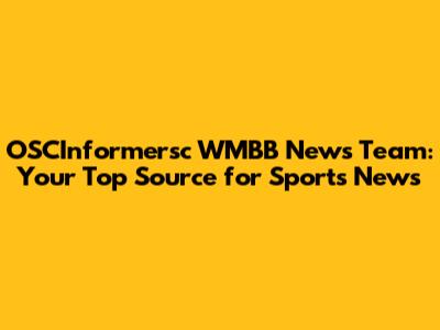OSCInformersc WMBB News Team: Your Top Source for Sports News