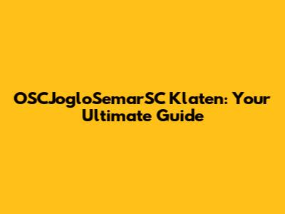 OSCJogloSemarSC Klaten: Your Ultimate Guide