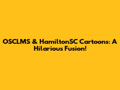 OSCLMS & HamiltonSC Cartoons: A Hilarious Fusion!