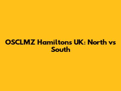 OSCLMZ Hamilton's UK: North vs South