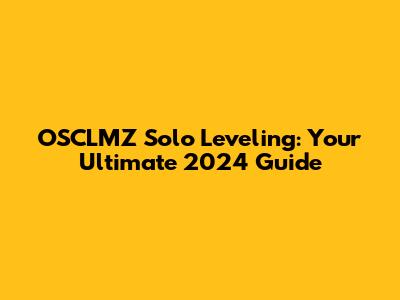 OSCLMZ Solo Leveling: Your Ultimate 2024 Guide