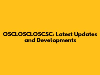 OSCLOSCLOSCSC: Latest Updates and Developments