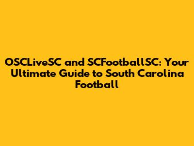 OSCLiveSC and SCFootballSC: Your Ultimate Guide to South Carolina Football