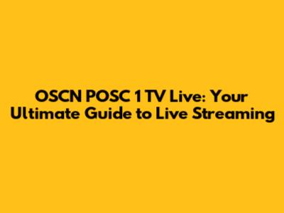 OSCN POSC 1 TV Live: Your Ultimate Guide to Live Streaming