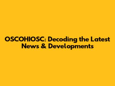 OSCOHIOSC: Decoding the Latest News & Developments