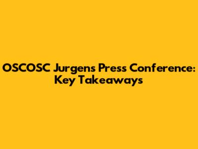 OSCOSC Jurgens Press Conference: Key Takeaways