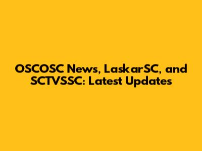OSCOSC News, LaskarSC, and SCTVSSC: Latest Updates
