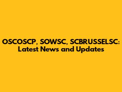 OSCOSCP, SOWSC, SCBRUSSELSC: Latest News and Updates