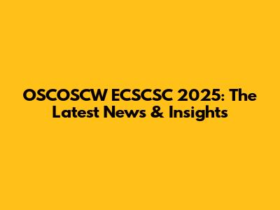 OSCOSCW ECSCSC 2025: The Latest News & Insights