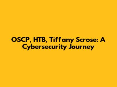 OSCP, HTB, Tiffany Scrose: A Cybersecurity Journey