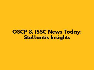 OSCP & ISSC News Today: Stellantis Insights