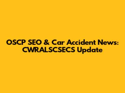 OSCP SEO & Car Accident News: CWRALSCSECS Update