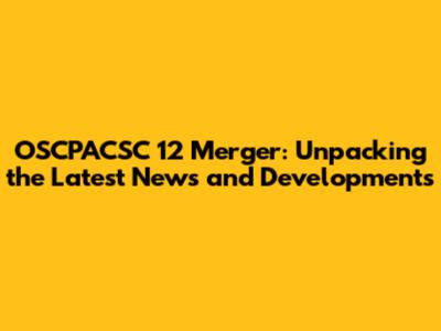 OSCPACSC 12 Merger: Unpacking the Latest News and Developments