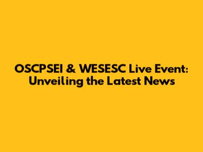 OSCPSEI & WESESC Live Event: Unveiling the Latest News